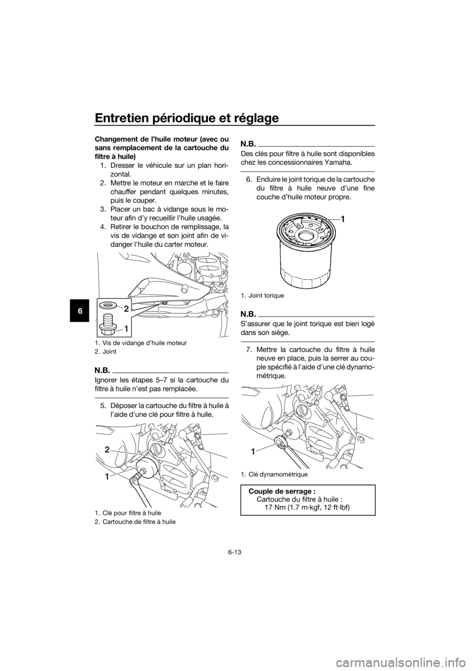 YAMAHA FJR1300AE 2016 Notices Demploi (in French) Entretien périodique et réglage
6-13
6
Changement de l’huile moteur (avec ou
sans remplacement de la cartouche du
filtre à huile) 1. Dresser le véhicule sur un plan hori- zontal.
2. Mettre le YAMAHA FJR1300AE 2016 Notices Demploi (in French) Entretien périodique et réglage
6-13
6
Changement de l’huile moteur (avec ou
sans remplacement de la cartouche du
filtre à huile) 1. Dresser le véhicule sur un plan hori- zontal.
2. Mettre le