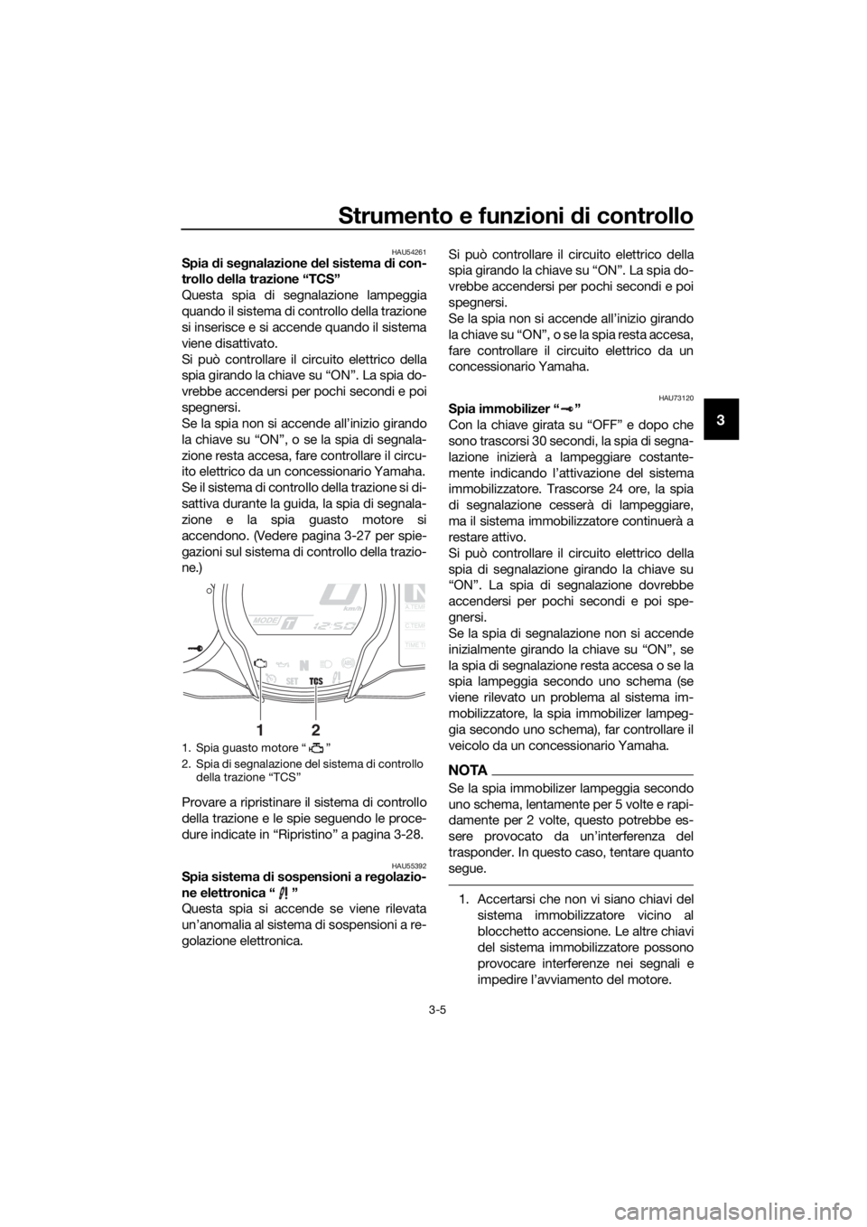 YAMAHA FJR1300AE 2016 Manuale duso (in Italian) Strumento e funzioni di controllo
3-5
3
HAU54261Spia di se gnalazione del sistema d i con-
trollo della trazione “TCS”
Questa spia di segnalazione lampeggia
quando il sistema di controllo della YAMAHA FJR1300AE 2016 Manuale duso (in Italian) Strumento e funzioni di controllo
3-5
3
HAU54261Spia di se gnalazione del sistema d i con-
trollo della trazione “TCS”
Questa spia di segnalazione lampeggia
quando il sistema di controllo della