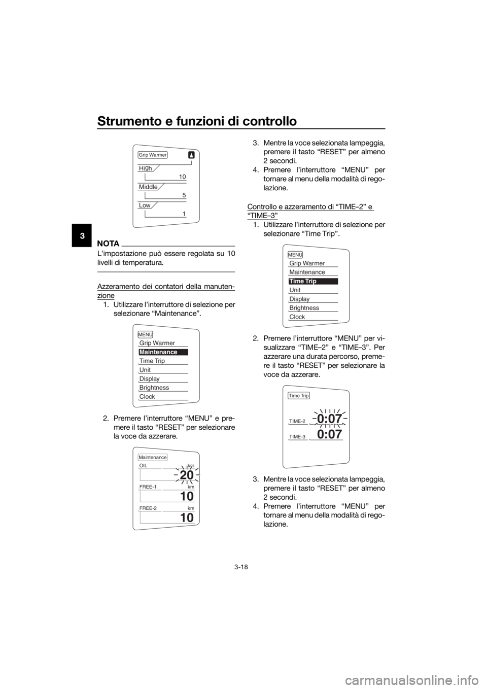 YAMAHA FJR1300AE 2016  Manuale duso (in Italian) Strumento e funzioni di controllo
3-18
3NOTA
L’impostazione può essere regolata su 10
livelli di temperatura.
Azzeramento dei contatori della manuten-
zione
1. Utilizzare l’interruttore di selezi