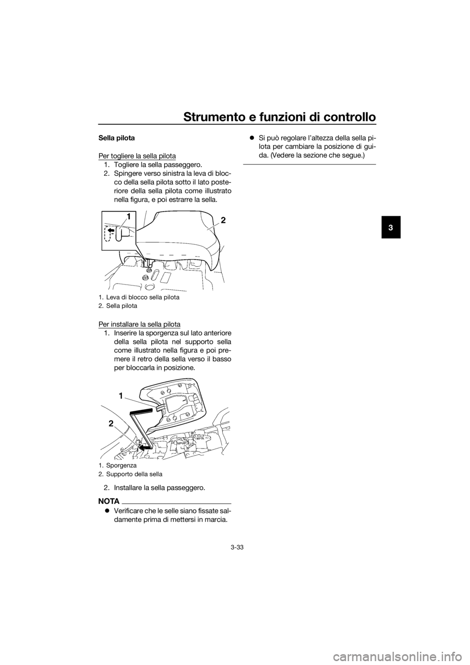 YAMAHA FJR1300AE 2016  Manuale duso (in Italian) Strumento e funzioni di controllo
3-33
3
Sella pilota
Per togliere la sella pilota
1. Togliere la sella passeggero.
2. Spingere verso sinistra la leva di bloc-
co della sella pilota sotto il lato post