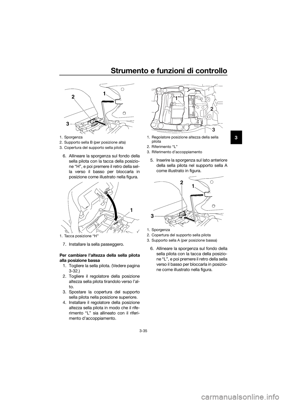 YAMAHA FJR1300AE 2016 Manuale duso (in Italian) Strumento e funzioni di controllo
3-35
3
6. Allineare la sporgenza sul fondo della
sella pilota con la tacca della posizio-
ne “H”, e poi premere il retro della sel-
la verso il basso per bloccarl YAMAHA FJR1300AE 2016 Manuale duso (in Italian) Strumento e funzioni di controllo
3-35
3
6. Allineare la sporgenza sul fondo della
sella pilota con la tacca della posizio-
ne “H”, e poi premere il retro della sel-
la verso il basso per bloccarl
