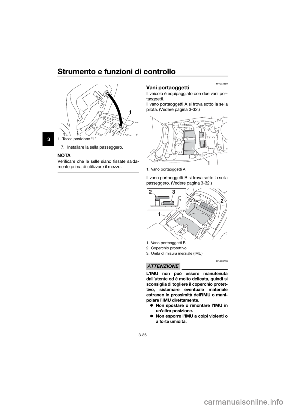 YAMAHA FJR1300AE 2016 Manuale duso (in Italian) Strumento e funzioni di controllo
3-36
3
7. Installare la sella passeggero.
NOTA
Verificare che le selle siano fissate salda-
mente prima di utilizzare il mezzo.
HAU73350
Vani portaoggetti
Il veicolo YAMAHA FJR1300AE 2016 Manuale duso (in Italian) Strumento e funzioni di controllo
3-36
3
7. Installare la sella passeggero.
NOTA
Verificare che le selle siano fissate salda-
mente prima di utilizzare il mezzo.
HAU73350
Vani portaoggetti
Il veicolo