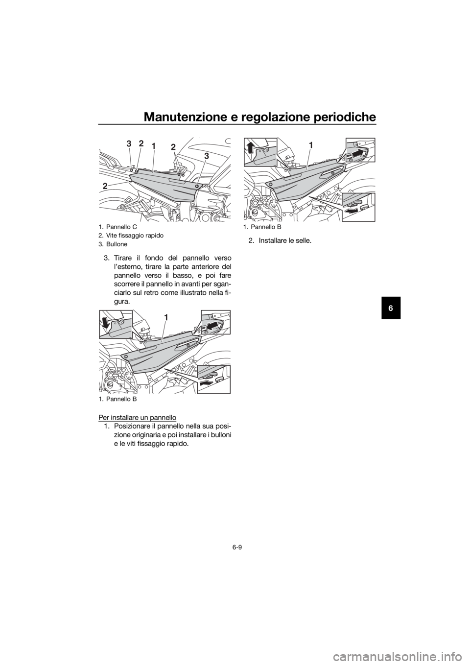 YAMAHA FJR1300AE 2016 Manuale duso (in Italian) Manutenzione e regolazione periodiche
6-9
6
3. Tirare il fondo del pannello verso
l’esterno, tirare la parte anteriore del
pannello verso il basso, e poi fare
scorrere il pannello in avanti per sgan YAMAHA FJR1300AE 2016 Manuale duso (in Italian) Manutenzione e regolazione periodiche
6-9
6
3. Tirare il fondo del pannello verso
l’esterno, tirare la parte anteriore del
pannello verso il basso, e poi fare
scorrere il pannello in avanti per sgan
