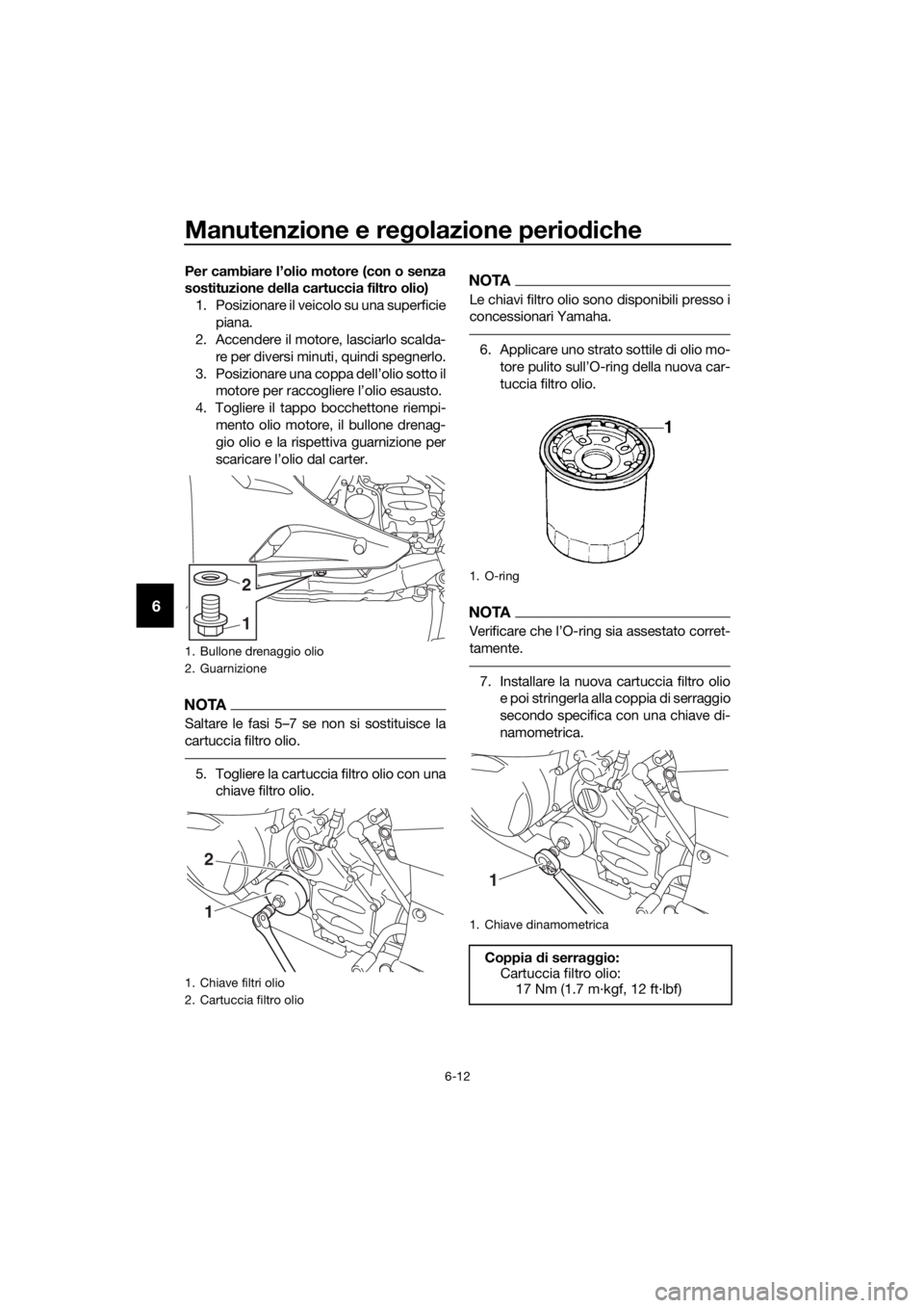 YAMAHA FJR1300AE 2016 Manuale duso (in Italian) Manutenzione e regolazione perio diche
6-12
6
Per cambiare l’olio motore (con o senza
sostituzione della cartuccia filtro olio)
1. Posizionare il veicolo su una superficie piana.
2. Accendere il mo YAMAHA FJR1300AE 2016 Manuale duso (in Italian) Manutenzione e regolazione perio diche
6-12
6
Per cambiare l’olio motore (con o senza
sostituzione della cartuccia filtro olio)
1. Posizionare il veicolo su una superficie piana.
2. Accendere il mo