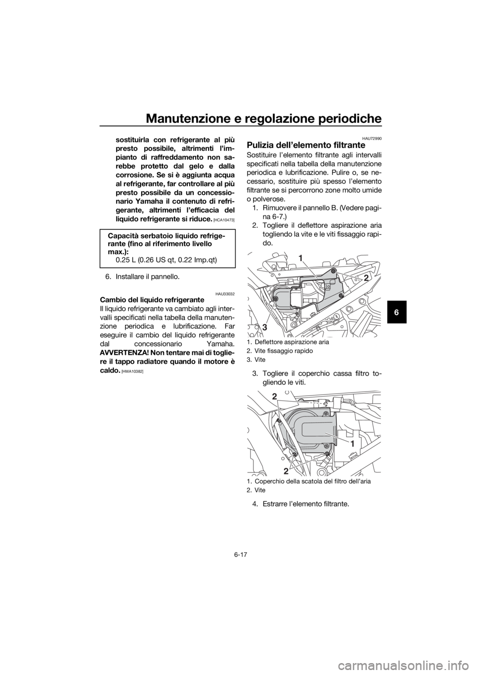 YAMAHA FJR1300AE 2016 Manuale duso (in Italian) Manutenzione e regolazione periodiche
6-17
6
sostituirla con refri gerante al più
presto possibile, altrimenti l’im-
pianto di raffre ddamento non sa-
rebbe protetto dal gelo e d alla
corrosione YAMAHA FJR1300AE 2016 Manuale duso (in Italian) Manutenzione e regolazione periodiche
6-17
6
sostituirla con refri gerante al più
presto possibile, altrimenti l’im-
pianto di raffre ddamento non sa-
rebbe protetto dal gelo e d alla
corrosione