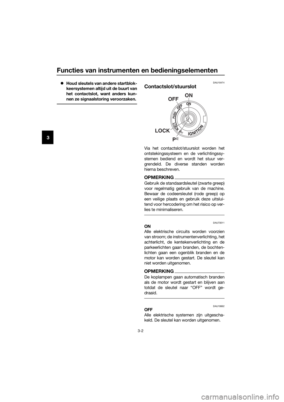YAMAHA FJR1300AE 2016  Instructieboekje (in Dutch) Functies van instrumenten en bed iening selementen
3-2
3
Hou d sleutels van an dere start blok-
keersystemen altij d uit  de  buurt van
het contactslot, want an ders kun-
nen ze si gnaalstorin g ve