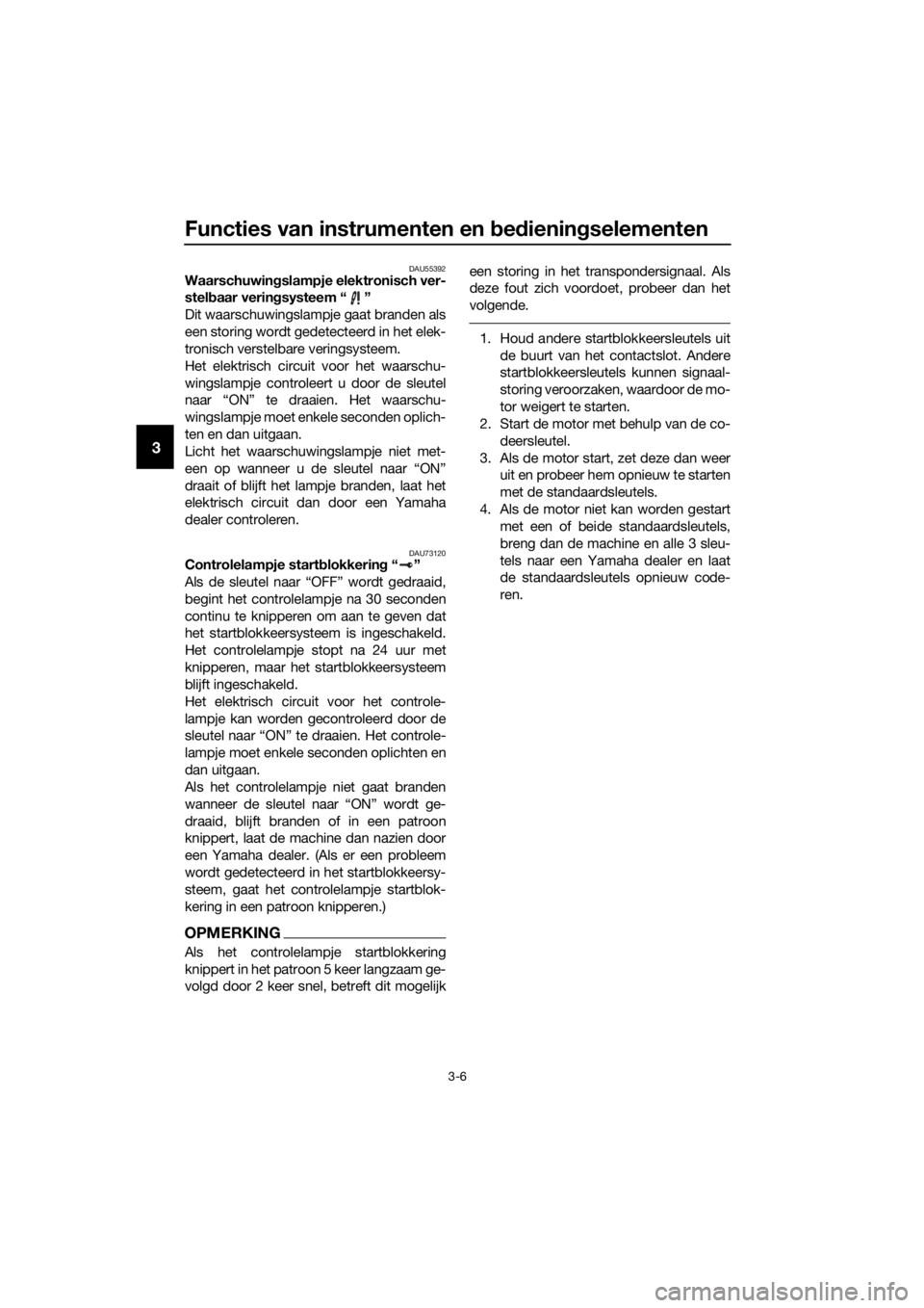 YAMAHA FJR1300AE 2016  Instructieboekje (in Dutch) Functies van instrumenten en bed iening selementen
3-6
3
DAU55392Waarschuwin gslampje elektronisch ver-
stel baar verin gsysteem “ ”
Dit waarschuwingslampje gaat branden als
een storing wordt gede