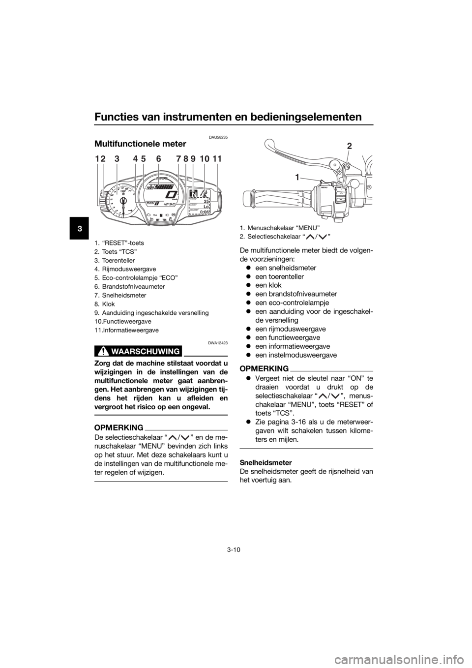 YAMAHA FJR1300AE 2016 Instructieboekje (in Dutch) Functies van instrumenten en bed iening selementen
3-10
3
DAU58235
Multifunctionele meter
WAARSCHUWING
DWA12423
Zorg d at de machine stilstaat voor dat u
wijzi gin gen in d e instellin gen van de
mu YAMAHA FJR1300AE 2016 Instructieboekje (in Dutch) Functies van instrumenten en bed iening selementen
3-10
3
DAU58235
Multifunctionele meter
WAARSCHUWING
DWA12423
Zorg d at de machine stilstaat voor dat u
wijzi gin gen in d e instellin gen van de
mu