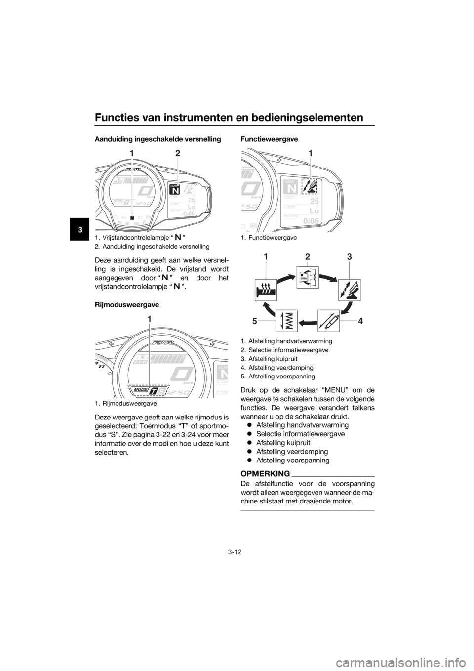 YAMAHA FJR1300AE 2016 Instructieboekje (in Dutch) Functies van instrumenten en bed iening selementen
3-12
3
Aandui din g in geschakel de versnellin g
Deze aanduiding geeft aan welke versnel-
ling is ingeschakeld. De vrijstand wordt
aangegeven door YAMAHA FJR1300AE 2016 Instructieboekje (in Dutch) Functies van instrumenten en bed iening selementen
3-12
3
Aandui din g in geschakel de versnellin g
Deze aanduiding geeft aan welke versnel-
ling is ingeschakeld. De vrijstand wordt
aangegeven door