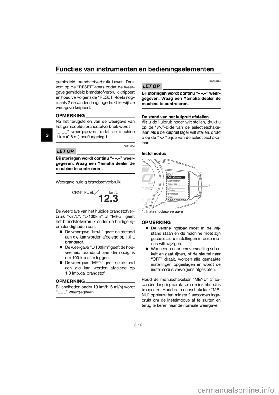 YAMAHA FJR1300AE 2016 Instructieboekje (in Dutch) Functies van instrumenten en bed iening selementen
3-16
3
gemiddeld brandstofverbruik bevat. Druk
kort op de “RESET”-toets zodat de weer-
gave gemiddeld brandstofverbruik knippert
en houd vervolge YAMAHA FJR1300AE 2016 Instructieboekje (in Dutch) Functies van instrumenten en bed iening selementen
3-16
3
gemiddeld brandstofverbruik bevat. Druk
kort op de “RESET”-toets zodat de weer-
gave gemiddeld brandstofverbruik knippert
en houd vervolge