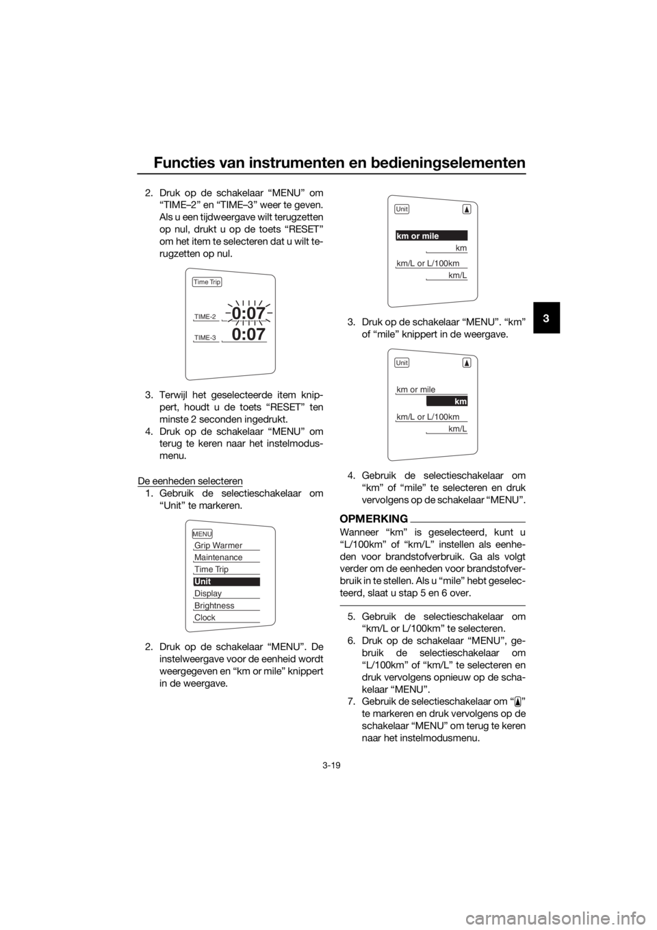 YAMAHA FJR1300AE 2016  Instructieboekje (in Dutch) Functies van instrumenten en bed ienin gselementen
3-19
3
2. Druk op de schakelaar “MENU” om
“TIME–2” en “TIME–3” weer te geven.
Als u een tijdweergave wilt terugzetten
op nul, drukt u