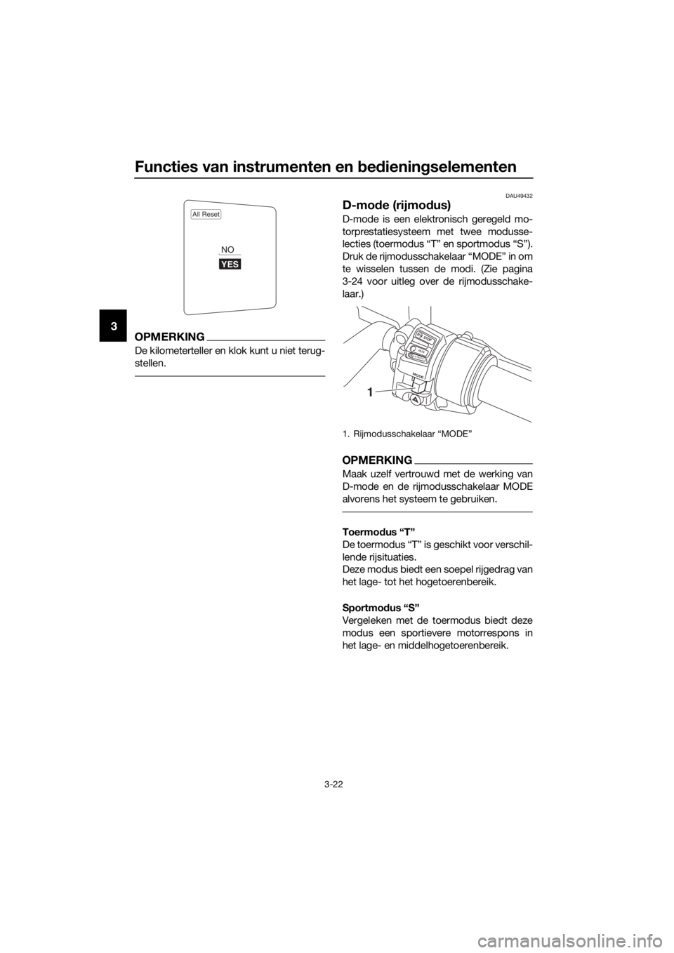 YAMAHA FJR1300AE 2016  Instructieboekje (in Dutch) Functies van instrumenten en bed iening selementen
3-22
3OPMERKING
De kilometerteller en kl ok kunt u niet terug-
stellen.
DAU49432
D-mo de (rijmo dus)
D-mode is een elektronisch geregeld mo-
torprest