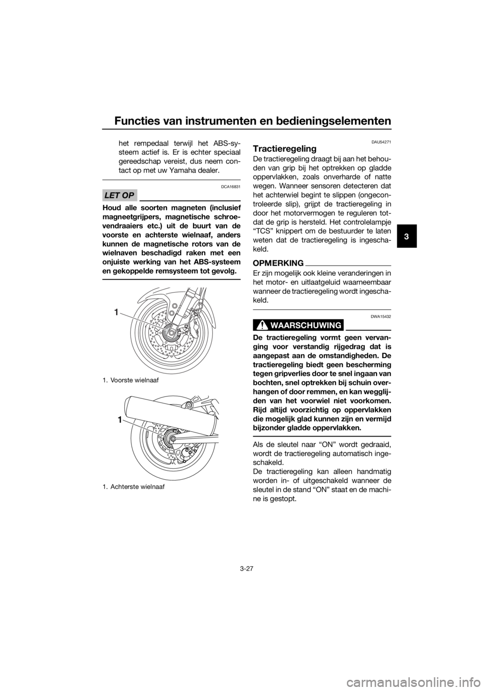 YAMAHA FJR1300AE 2016  Instructieboekje (in Dutch) Functies van instrumenten en bed ienin gselementen
3-27
3
het rempedaal terwijl het ABS-sy-
steem actief is. Er is echter speciaal
gereedschap vereist, dus neem con-
tact op met uw Yamaha dealer.
LET 