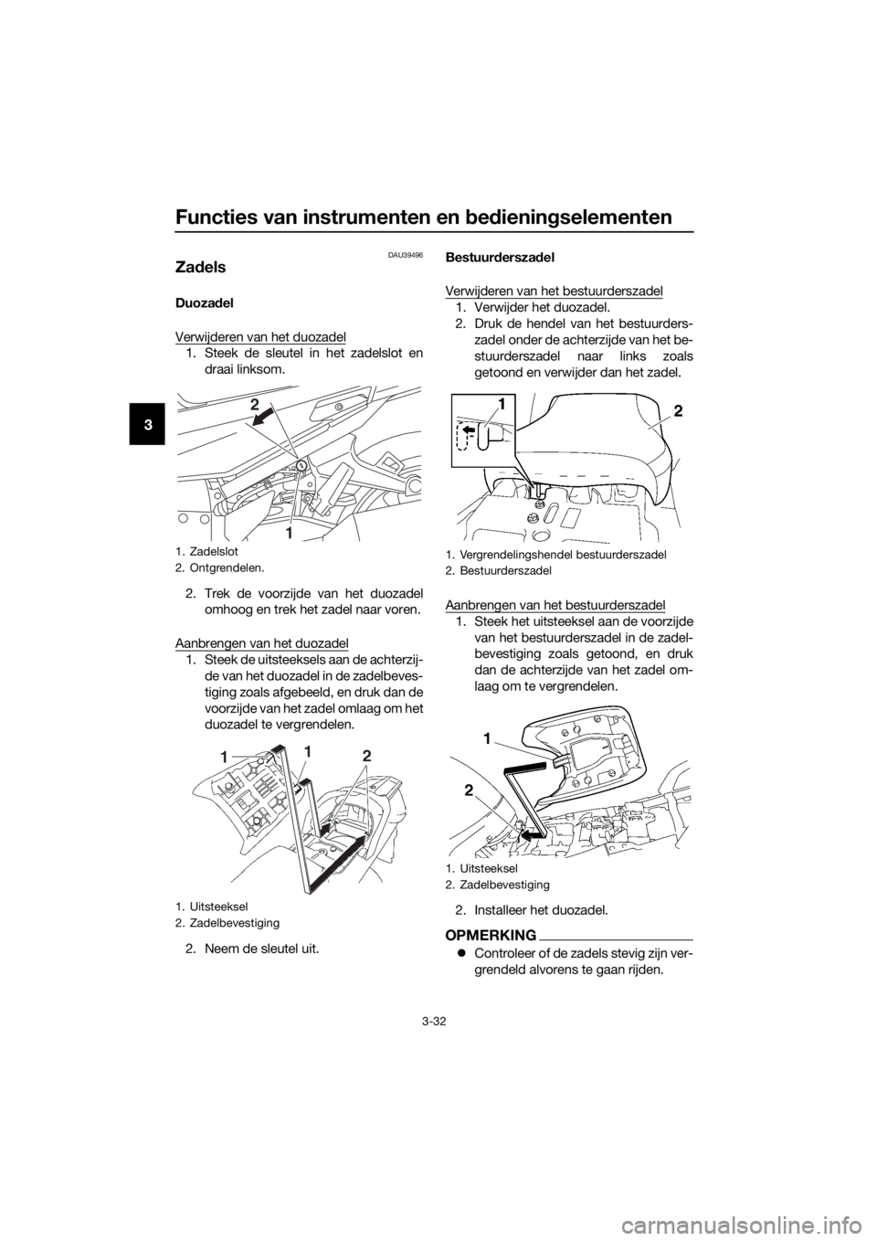 YAMAHA FJR1300AE 2016  Instructieboekje (in Dutch) Functies van instrumenten en bed iening selementen
3-32
3
DAU39496
Zadels
Duoza del
Verwijderen van het duozadel
1. Steek de sleutel in het zadelslot en draai linksom.
2. Trek de voorzijde van het duo