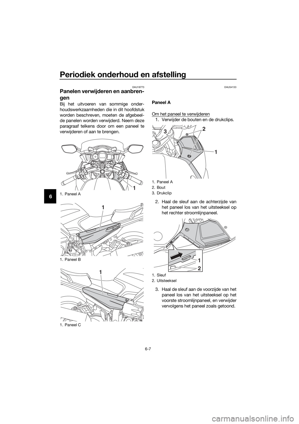 YAMAHA FJR1300AE 2016 Instructieboekje (in Dutch) Periodiek on derhou d en afstelling
6-7
6
DAU18773
Panelen verwij deren en aan bren-
g en
Bij het uitvoeren van sommige onder-
houdswerkzaamheden die in dit hoofdstuk
worden beschreven, moeten de afge YAMAHA FJR1300AE 2016 Instructieboekje (in Dutch) Periodiek on derhou d en afstelling
6-7
6
DAU18773
Panelen verwij deren en aan bren-
g en
Bij het uitvoeren van sommige onder-
houdswerkzaamheden die in dit hoofdstuk
worden beschreven, moeten de afge
