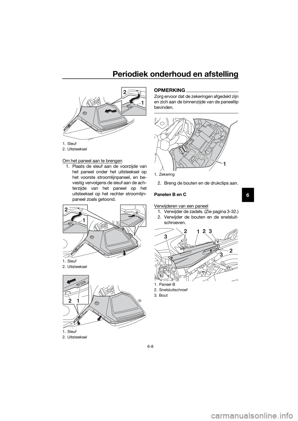 YAMAHA FJR1300AE 2016 Instructieboekje (in Dutch) Periodiek on derhou d en afstellin g
6-8
6
Om het paneel aan te brengen
1. Plaats de sleuf aan de voorzijde van
het paneel onder het uitsteeksel op
het voorste stroomlijnpaneel, en be-
vestig vervolge YAMAHA FJR1300AE 2016 Instructieboekje (in Dutch) Periodiek on derhou d en afstellin g
6-8
6
Om het paneel aan te brengen
1. Plaats de sleuf aan de voorzijde van
het paneel onder het uitsteeksel op
het voorste stroomlijnpaneel, en be-
vestig vervolge