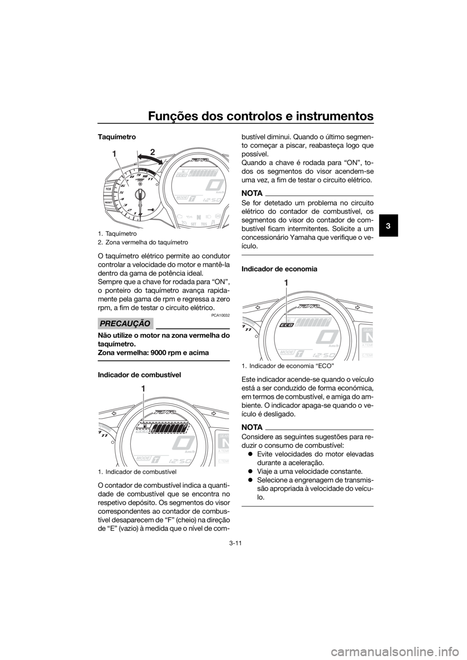 YAMAHA FJR1300AE 2016  Manual de utilização (in Portuguese) Funções dos controlos e instrumentos
3-11
3
Taquímetro
O taquímetro elétrico permite ao condutor
controlar a velocidade do motor e mantê-la
dentro da gama de potência ideal.
Sempre que a chave 
