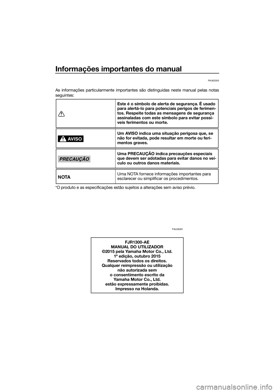 YAMAHA FJR1300AE 2016  Manual de utilização (in Portuguese) Informações importantes do manual
PAU63350
As informações particularmente importantes  são distinguidas neste manual pelas notas
seguintes:
*O produto e as especificações estão sujeitos a alte