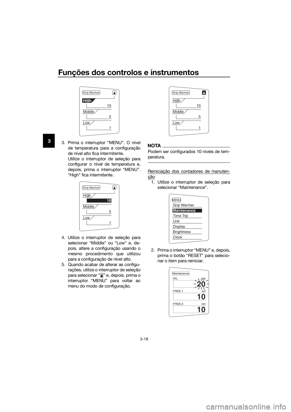 YAMAHA FJR1300AE 2016  Manual de utilização (in Portuguese) Funções dos controlos e instrumentos
3-18
33. Prima o interruptor “MENU”. O nível
de temperatura para a configuração
de nível alto fica intermitente.
Utilize o interruptor de seleção para

