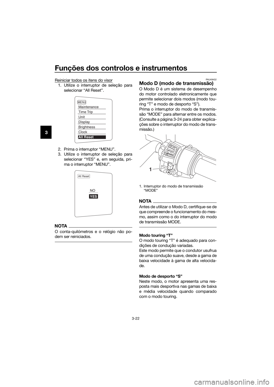 YAMAHA FJR1300AE 2016  Manual de utilização (in Portuguese) Funções dos controlos e instrumentos
3-22
3
Reiniciar todos os itens do visor
1. Utilize o interruptor de seleção para
selecionar “All Reset”.
2. Prima o interruptor “MENU”.
3. Utilize o i