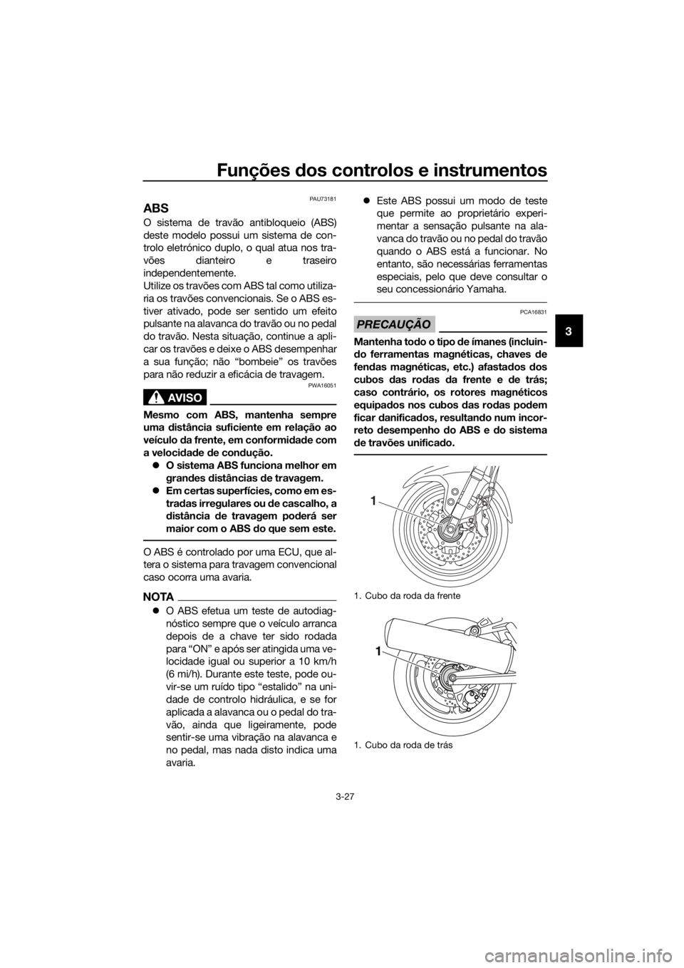 YAMAHA FJR1300AE 2016  Manual de utilização (in Portuguese) Funções dos controlos e instrumentos
3-27
3
PAU73181
ABS
O sistema de travão antibloqueio (ABS)
deste modelo possui um sistema de con-
trolo eletrónico duplo, o qual atua nos tra-
vões dianteiro 