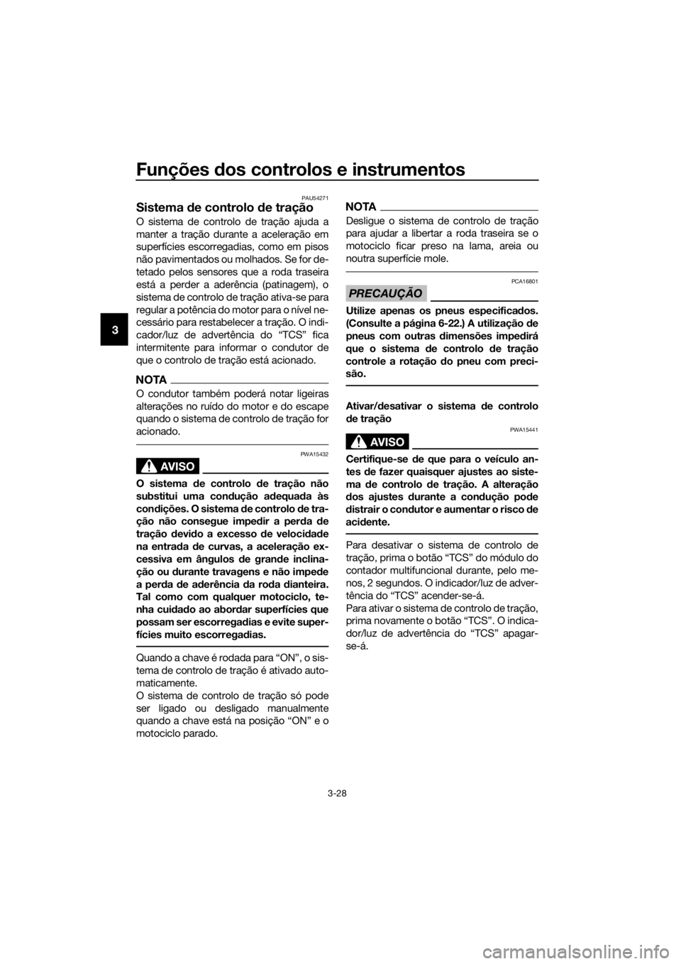 YAMAHA FJR1300AE 2016  Manual de utilização (in Portuguese) Funções dos controlos e instrumentos
3-28
3
PAU54271
Sistema  de controlo  de tração
O sistema de controlo de tração ajuda a
manter a tração durante a aceleração em
superfícies escorregadia