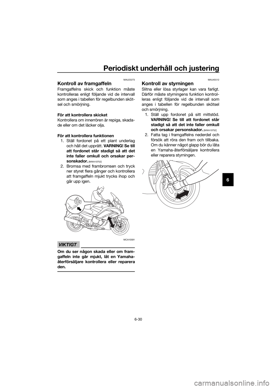 YAMAHA FJR1300AE 2016 Bruksanvisningar (in Swedish) Periodiskt un derhåll och justerin g
6-30
6
MAU23273
Kontroll av framgaffeln
Framgaffelns skick och funktion måste
kontrolleras enligt följande vid de intervall
som anges i tabellen för regelbunde YAMAHA FJR1300AE 2016 Bruksanvisningar (in Swedish) Periodiskt un derhåll och justerin g
6-30
6
MAU23273
Kontroll av framgaffeln
Framgaffelns skick och funktion måste
kontrolleras enligt följande vid de intervall
som anges i tabellen för regelbunde