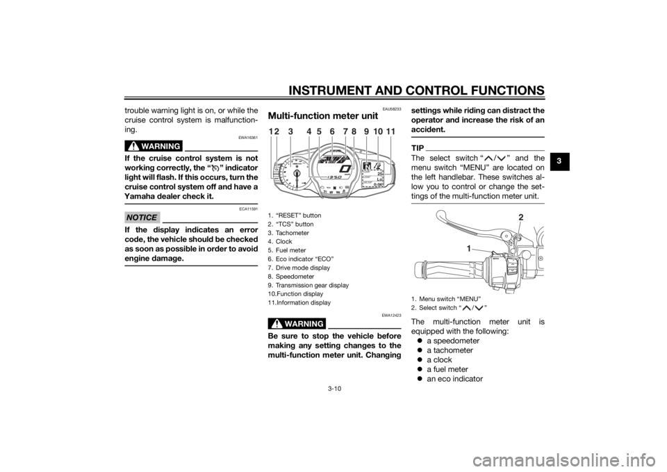 YAMAHA FJR1300AE 2015 Owners Manual INSTRUMENT AND CONTROL FUNCTIONS
3-10
3
trouble warning light is on, or while the
cruise control system is malfunction-
ing.
WARNING
EWA16361
If the cruise control system is not
workin
g correctly, th YAMAHA FJR1300AE 2015 Owners Manual INSTRUMENT AND CONTROL FUNCTIONS
3-10
3
trouble warning light is on, or while the
cruise control system is malfunction-
ing.
WARNING
EWA16361
If the cruise control system is not
workin
g correctly, th