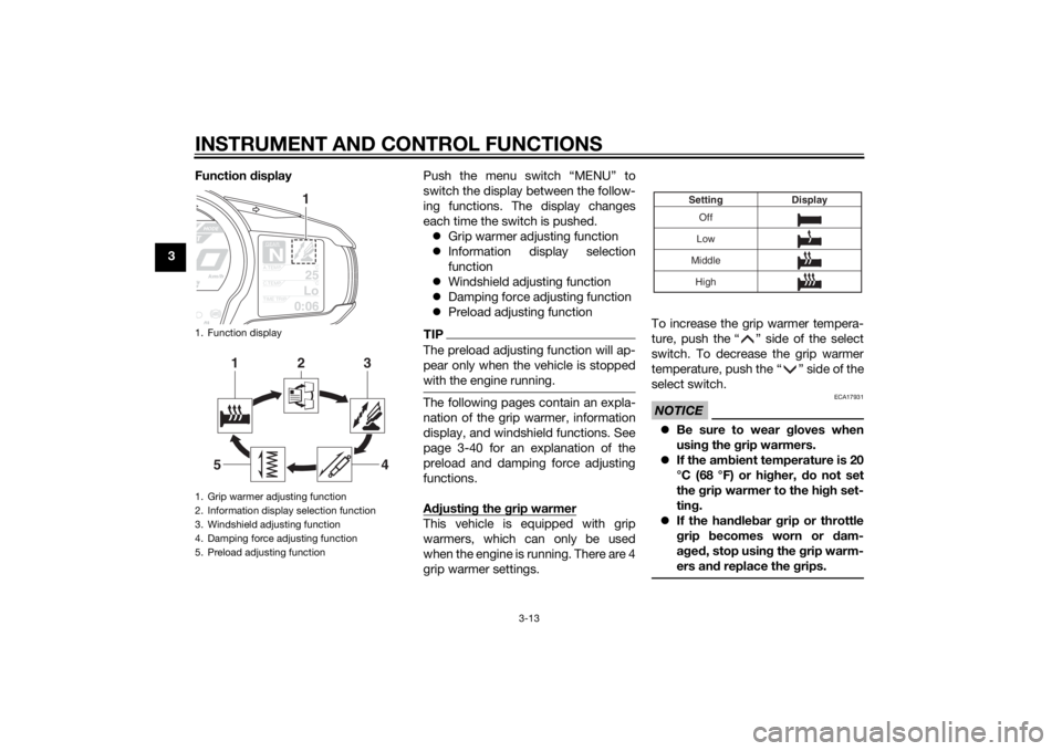 YAMAHA FJR1300AE 2015 Owners Manual INSTRUMENT AND CONTROL FUNCTIONS
3-13
3Function
display Push the menu switch “MENU” to
switch the display between the follow-
ing functions. The display changes
each time the switch is pushed.
YAMAHA FJR1300AE 2015 Owners Manual INSTRUMENT AND CONTROL FUNCTIONS
3-13
3Function
display Push the menu switch “MENU” to
switch the display between the follow-
ing functions. The display changes
each time the switch is pushed.