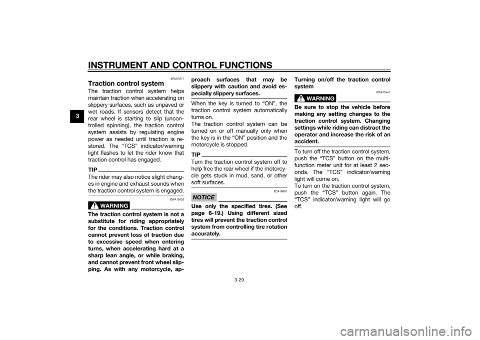 YAMAHA FJR1300AE 2015  Owners Manual INSTRUMENT AND CONTROL FUNCTIONS
3-29
3
EAU54271
Traction control systemThe traction control system helps
maintain traction when accelerating on
slippery surfaces, such as unpaved or
wet roads. If sen
