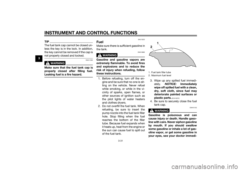 YAMAHA FJR1300AE 2015  Owners Manual INSTRUMENT AND CONTROL FUNCTIONS
3-31
3
TIPThe fuel tank cap cannot be closed un-
less the key is in the lock. In addition,
the key cannot be removed if the cap is
not properly closed and locked.
WARN