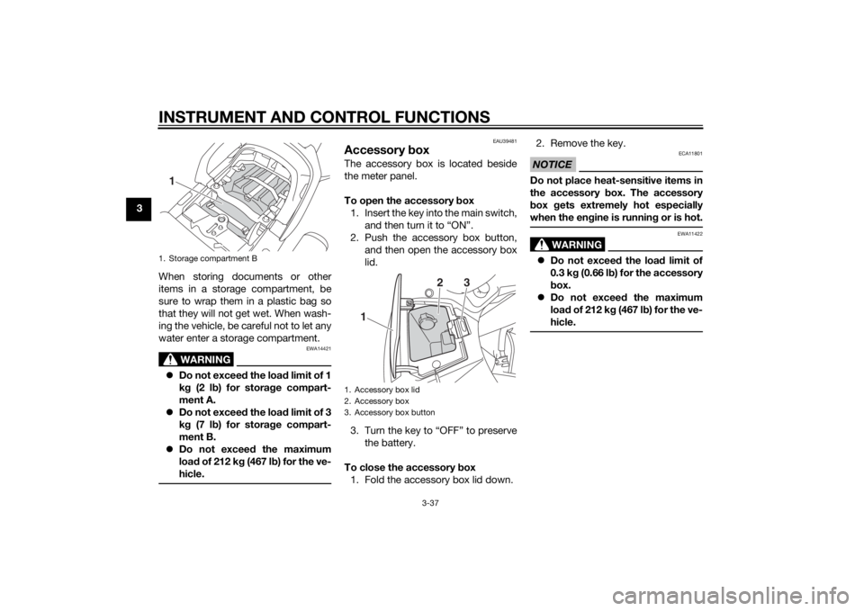 YAMAHA FJR1300AE 2015 Owners Manual INSTRUMENT AND CONTROL FUNCTIONS
3-37
3When storing documents or other
items in a storage compartment, be
sure to wrap them in a plastic bag so
that they will not get wet. When wash-
ing the vehicle, YAMAHA FJR1300AE 2015 Owners Manual INSTRUMENT AND CONTROL FUNCTIONS
3-37
3When storing documents or other
items in a storage compartment, be
sure to wrap them in a plastic bag so
that they will not get wet. When wash-
ing the vehicle,