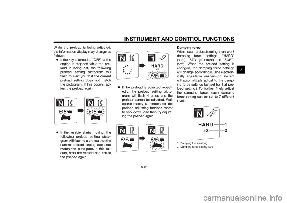 YAMAHA FJR1300AE 2015  Owners Manual INSTRUMENT AND CONTROL FUNCTIONS
3-42
3
While the preload is being adjusted,
the information display may change as
follows.
 If the key is turned to “OFF” or the
engine is stopped while the pre