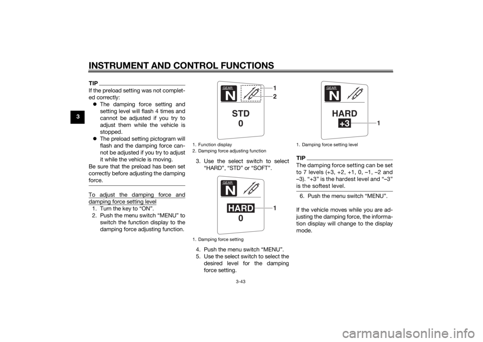 YAMAHA FJR1300AE 2015 Workshop Manual INSTRUMENT AND CONTROL FUNCTIONS
3-43
3
TIPIf the preload setting was not complet-
ed correctly: The damping force setting and
setting level will flash 4 times and
cannot be adjusted if you try to
YAMAHA FJR1300AE 2015 Workshop Manual INSTRUMENT AND CONTROL FUNCTIONS
3-43
3
TIPIf the preload setting was not complet-
ed correctly: The damping force setting and
setting level will flash 4 times and
cannot be adjusted if you try to