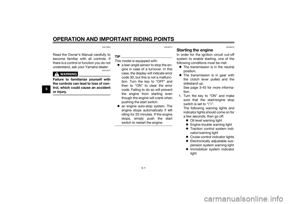 YAMAHA FJR1300AE 2015  Owners Manual OPERATION AND IMPORTANT RIDING POINTS
5-1
5
EAU15952
Read the Owner’s Manual carefully to
become familiar with all controls. If
there is a control or function you do not
understand, ask your Yamaha 