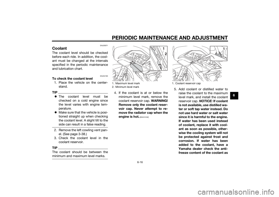 YAMAHA FJR1300AE 2015 Manual Online PERIODIC MAINTENANCE AND ADJUSTMENT
6-16
6
EAU20071
CoolantThe coolant level should be checked
before each ride. In addition, the cool-
ant must be changed at the intervals
specified in the periodic m YAMAHA FJR1300AE 2015 Manual Online PERIODIC MAINTENANCE AND ADJUSTMENT
6-16
6
EAU20071
CoolantThe coolant level should be checked
before each ride. In addition, the cool-
ant must be changed at the intervals
specified in the periodic m