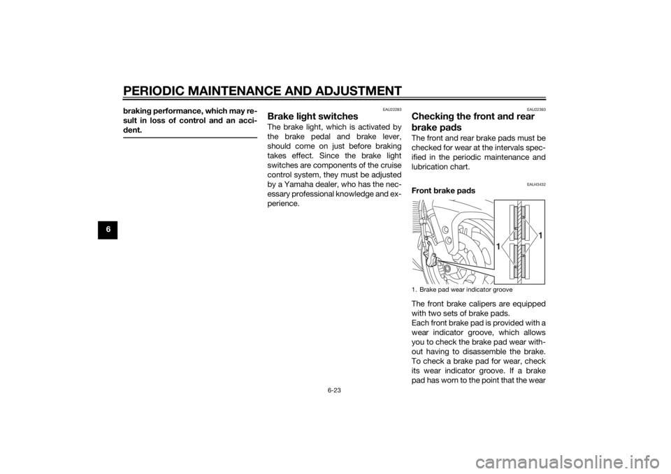YAMAHA FJR1300AE 2015 Owners Manual PERIODIC MAINTENANCE AND ADJUSTMENT
6-23
6b
rakin g performance, which may re-
sult in loss of control and an acci-
d ent.
EAU22283
Brake li ght switchesThe brake light, which is activated by
the bra YAMAHA FJR1300AE 2015 Owners Manual PERIODIC MAINTENANCE AND ADJUSTMENT
6-23
6b
rakin g performance, which may re-
sult in loss of control and an acci-
d ent.
EAU22283
Brake li ght switchesThe brake light, which is activated by
the bra