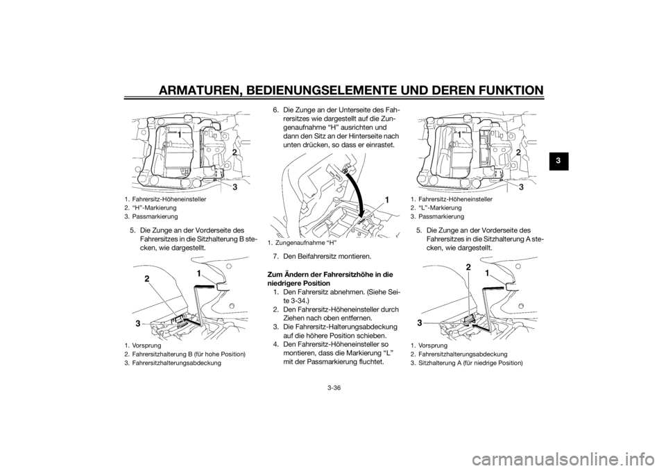 YAMAHA FJR1300AE 2015 Betriebsanleitungen (in German) ARMATUREN, BEDIENUNGSELEMENTE UND DEREN FUNKTION
3-36
3
5. Die Zunge an der Vorderseite des
Fahrersitzes in die Sitzhalterung B ste-
cken, wie dargestellt. 6. Die Zunge an der Unterseite des Fah-
rer YAMAHA FJR1300AE 2015 Betriebsanleitungen (in German) ARMATUREN, BEDIENUNGSELEMENTE UND DEREN FUNKTION
3-36
3
5. Die Zunge an der Vorderseite des
Fahrersitzes in die Sitzhalterung B ste-
cken, wie dargestellt. 6. Die Zunge an der Unterseite des Fah-
rer