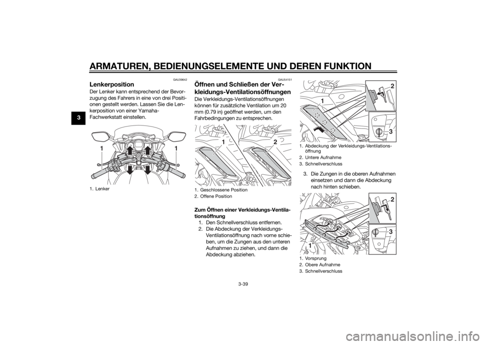 YAMAHA FJR1300AE 2015 Betriebsanleitungen (in German) ARMATUREN, BEDIENUNGSELEMENTE UND DEREN FUNKTION
3-39
3
GAU39642
LenkerpositionDer Lenker kann entsprechend der Bevor-
zugung des Fahrers in eine von drei Positi-
onen gestellt werden. Lassen Sie die YAMAHA FJR1300AE 2015 Betriebsanleitungen (in German) ARMATUREN, BEDIENUNGSELEMENTE UND DEREN FUNKTION
3-39
3
GAU39642
LenkerpositionDer Lenker kann entsprechend der Bevor-
zugung des Fahrers in eine von drei Positi-
onen gestellt werden. Lassen Sie die