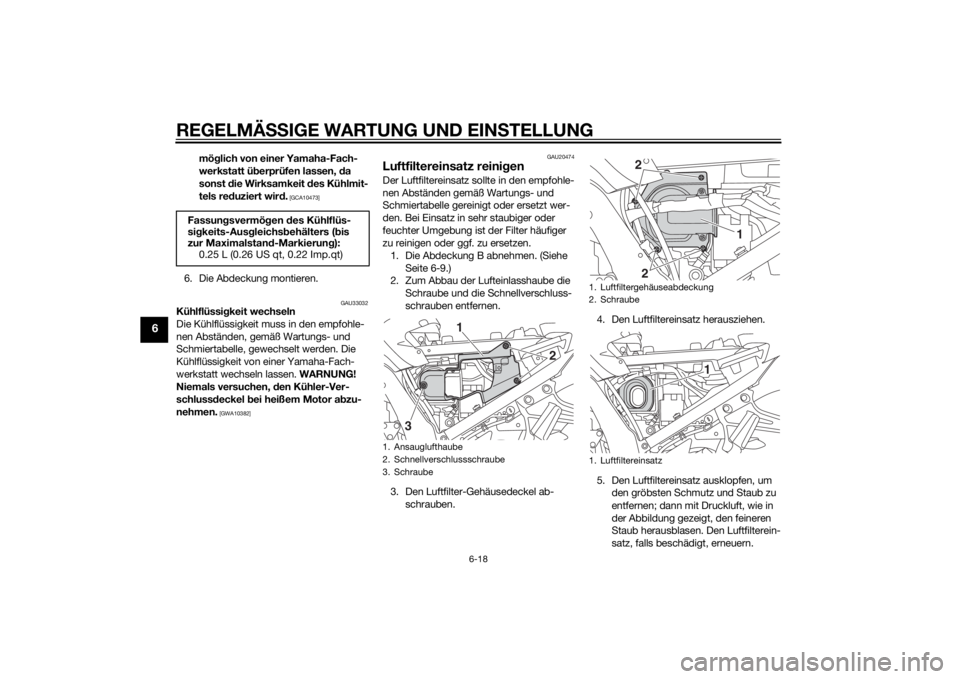 YAMAHA FJR1300AE 2015  Betriebsanleitungen (in German) REGELMÄSSIGE WARTUNG UND EIN STELLUNG
6-18
6
mö glich von einer Yamaha-Fach-
werkstatt ü berprüfen lassen,  da 
sonst  die Wirksamkeit  des Kühlmit-
tels re duziert wir d.
 [GCA10473]
6. Die Abde