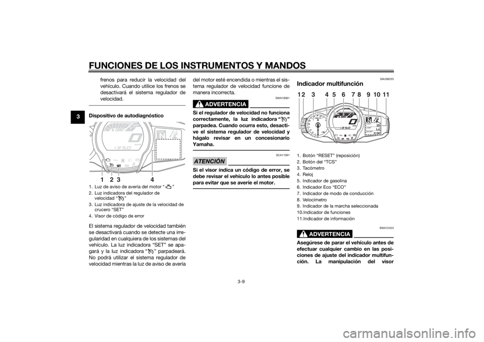 YAMAHA FJR1300AE 2015 Manuale de Empleo (in Spanish) FUNCIONES DE LOS INSTRUMENTOS Y MANDOS
3-9
3
frenos para reducir la velocidad del
vehículo. Cuando utilice los frenos se
desactivará el sistema regulador de
velocidad.
Dispositivo de autodiagnóstic YAMAHA FJR1300AE 2015 Manuale de Empleo (in Spanish) FUNCIONES DE LOS INSTRUMENTOS Y MANDOS
3-9
3
frenos para reducir la velocidad del
vehículo. Cuando utilice los frenos se
desactivará el sistema regulador de
velocidad.
Dispositivo de autodiagnóstic