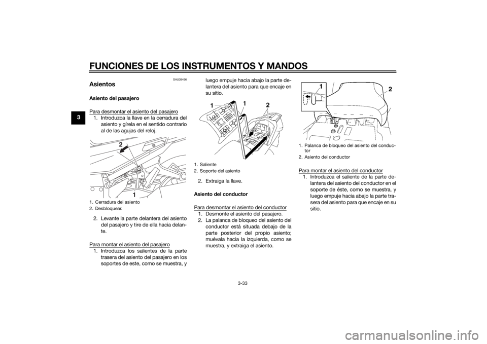 YAMAHA FJR1300AE 2015  Manuale de Empleo (in Spanish) FUNCIONES DE LOS INSTRUMENTOS Y MANDOS
3-33
3
SAU39496
AsientosAsiento del pasajero
Para desmontar el asiento del pasajero1. Introduzca la llave en la cerradura del asiento y gírela en el sentido con