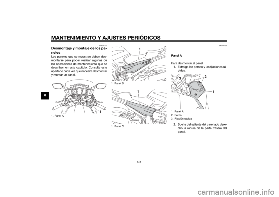 YAMAHA FJR1300AE 2015  Manuale de Empleo (in Spanish) MANTENIMIENTO Y AJUSTES PERIÓDICOS
6-9
6
SAU18773
Desmontaje y montaje de los pa-
nelesLos paneles que se muestran deben des-
montarse para poder realizar algunas de
las operaciones de mantenimiento 