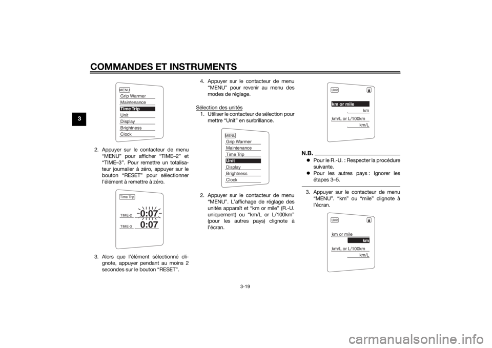 YAMAHA FJR1300AE 2015  Notices Demploi (in French) COMMANDES ET INSTRUMENTS
3-19
3
2. Appuyer sur le contacteur de menu“MENU” pour afficher “TIME–2” et
“TIME–3”. Pour remettre un totalisa-
teur journalier à zéro, appuyer sur le
bouto