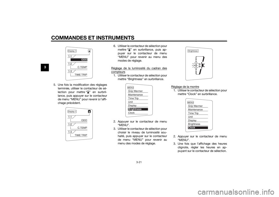 YAMAHA FJR1300AE 2015  Notices Demploi (in French) COMMANDES ET INSTRUMENTS
3-21
3
5. Une fois la modification des réglagesterminée, utiliser le contacteur de sé-
lection pour mettre “ ” en surbril-
lance, puis appuyer sur le contacteur
de menu