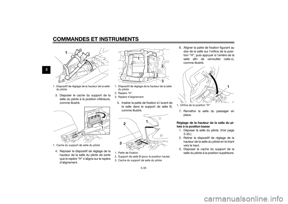 YAMAHA FJR1300AE 2015 Notices Demploi (in French) COMMANDES ET INSTRUMENTS
3-35
3
3. Disposer le cache du support de laselle du pilote à la position inférieure,
comme illustré.
4. Reposer le dispositif de réglage de la hauteur de la selle du pilo YAMAHA FJR1300AE 2015 Notices Demploi (in French) COMMANDES ET INSTRUMENTS
3-35
3
3. Disposer le cache du support de laselle du pilote à la position inférieure,
comme illustré.
4. Reposer le dispositif de réglage de la hauteur de la selle du pilo