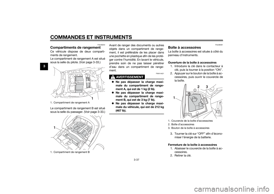 YAMAHA FJR1300AE 2015 Notices Demploi (in French) COMMANDES ET INSTRUMENTS
3-37
3
FAU40254
Compartiments de rangementCe véhicule dispose de deux comparti-
ments de rangement.
Le compartiment de rangement A est situé
sous la selle du pilote. (Voir p YAMAHA FJR1300AE 2015 Notices Demploi (in French) COMMANDES ET INSTRUMENTS
3-37
3
FAU40254
Compartiments de rangementCe véhicule dispose de deux comparti-
ments de rangement.
Le compartiment de rangement A est situé
sous la selle du pilote. (Voir p