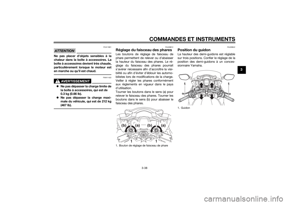 YAMAHA FJR1300AE 2015 Notices Demploi (in French) COMMANDES ET INSTRUMENTS
3-38
3
ATTENTION
FCA11801
Ne pas placer d’objets sensibles à la
chaleur dans la boîte à accessoires. La
boîte à accessoires devient très chau de,
particulièrement l YAMAHA FJR1300AE 2015 Notices Demploi (in French) COMMANDES ET INSTRUMENTS
3-38
3
ATTENTION
FCA11801
Ne pas placer d’objets sensibles à la
chaleur dans la boîte à accessoires. La
boîte à accessoires devient très chau de,
particulièrement l