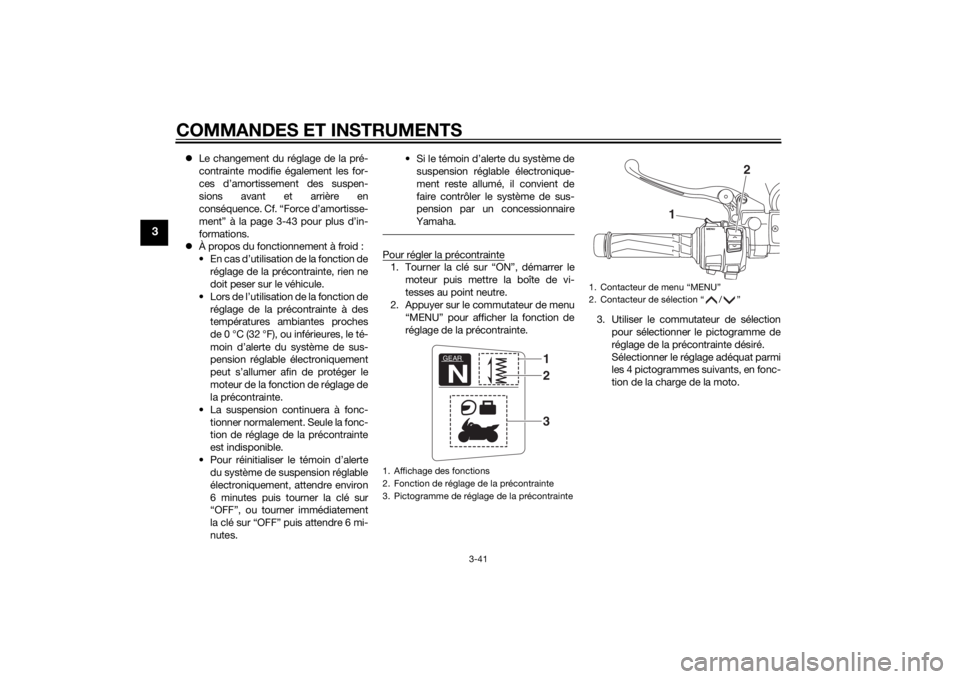 YAMAHA FJR1300AE 2015 Notices Demploi (in French) COMMANDES ET INSTRUMENTS
3-41
3
Le changement du réglage de la pré-
contrainte modifie également les for-
ces d’amortissement des suspen-
sions avant et arrière en
conséquence. Cf. “Force YAMAHA FJR1300AE 2015 Notices Demploi (in French) COMMANDES ET INSTRUMENTS
3-41
3
Le changement du réglage de la pré-
contrainte modifie également les for-
ces d’amortissement des suspen-
sions avant et arrière en
conséquence. Cf. “Force