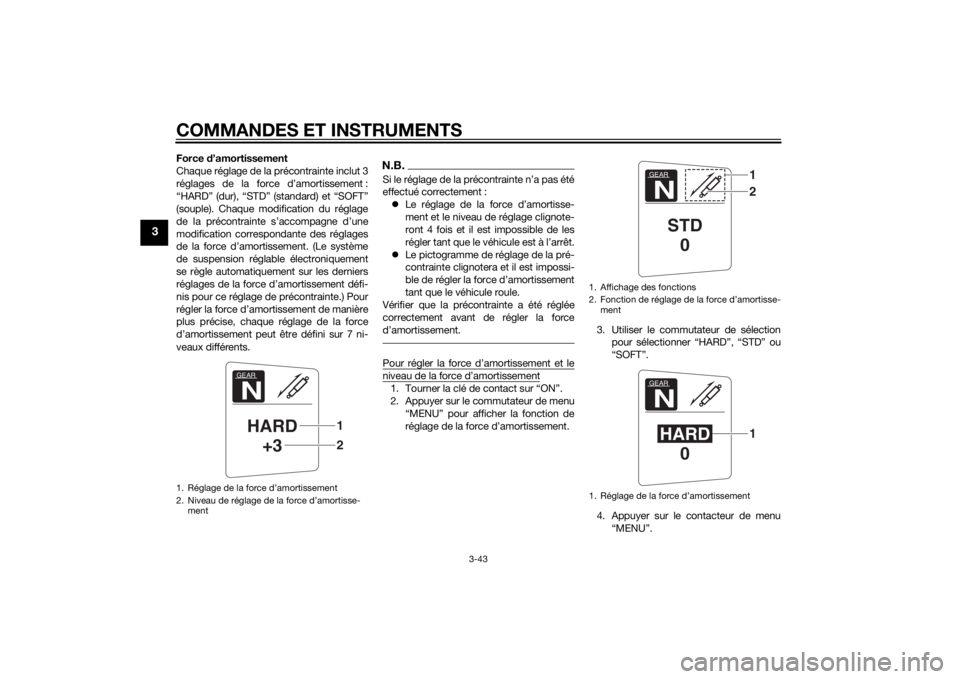 YAMAHA FJR1300AE 2015 Notices Demploi (in French) COMMANDES ET INSTRUMENTS
3-43
3
Force d’amortissement
Chaque réglage de la précontrainte inclut 3
réglages de la force d’amortissement :
“HARD” (dur), “STD” (standard) et “SOFT”
(so YAMAHA FJR1300AE 2015 Notices Demploi (in French) COMMANDES ET INSTRUMENTS
3-43
3
Force d’amortissement
Chaque réglage de la précontrainte inclut 3
réglages de la force d’amortissement :
“HARD” (dur), “STD” (standard) et “SOFT”
(so